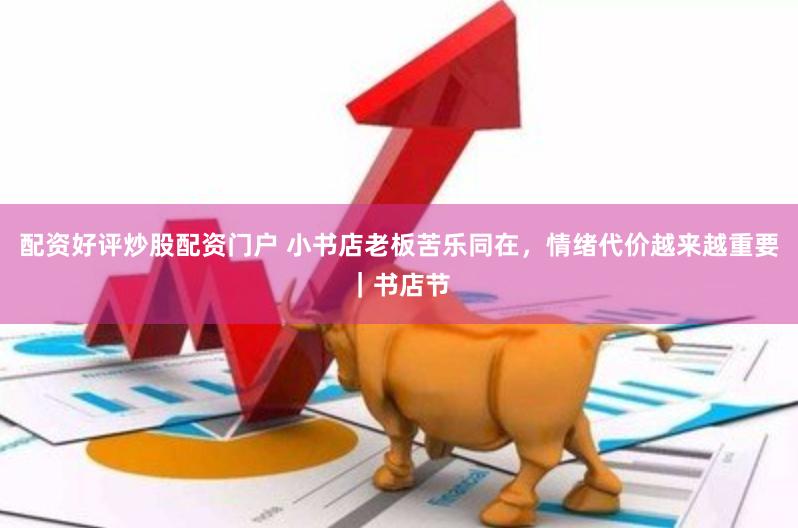 配资好评炒股配资门户 小书店老板苦乐同在，情绪代价越来越重要｜书店节