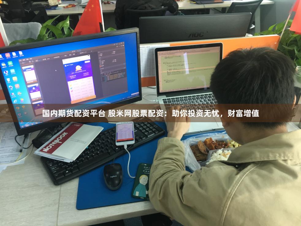 国内期货配资平台 股米网股票配资：助你投资无忧，财富增值
